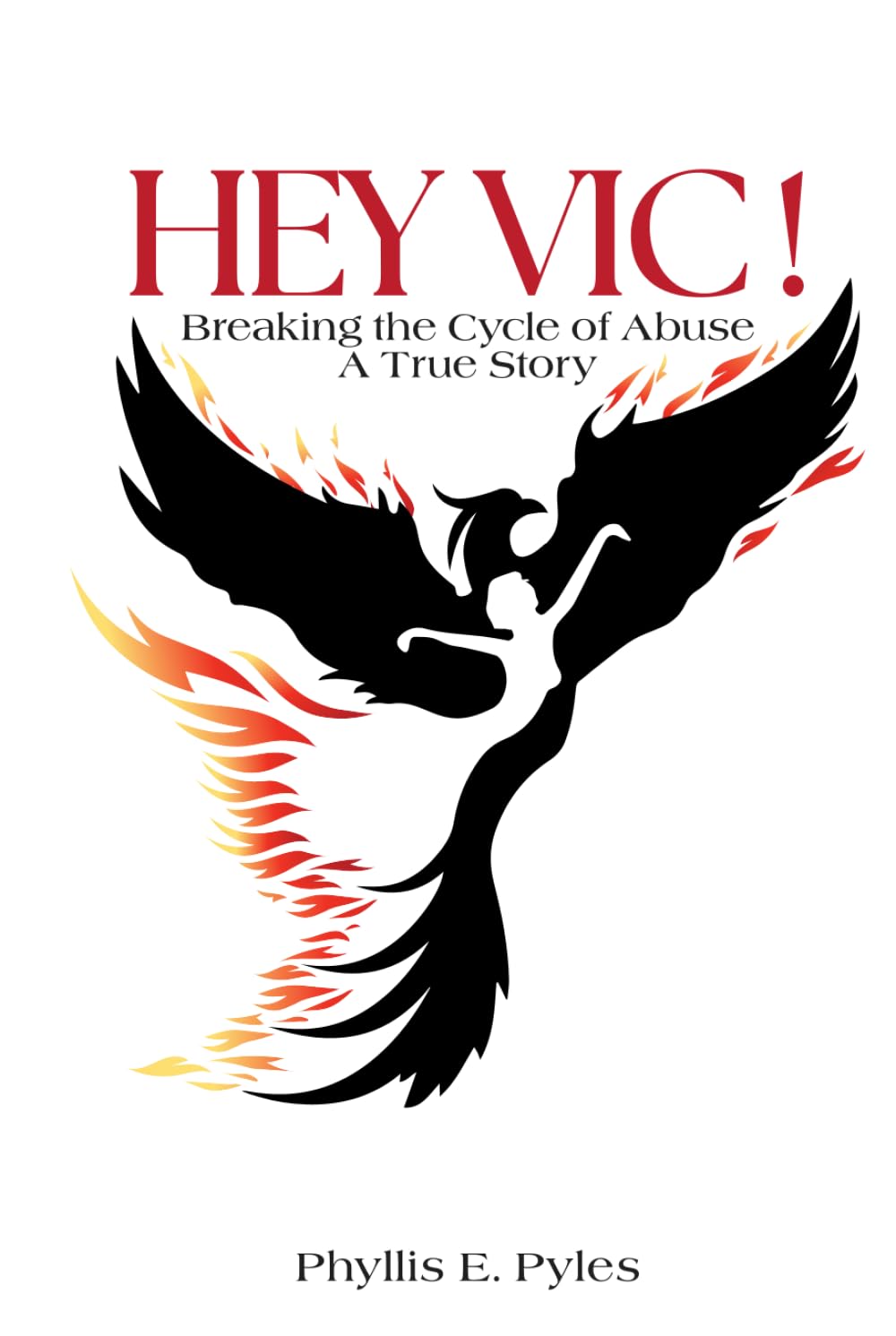 HEY VIC!: Breaking the Cycle of Abuse ... A True Story.