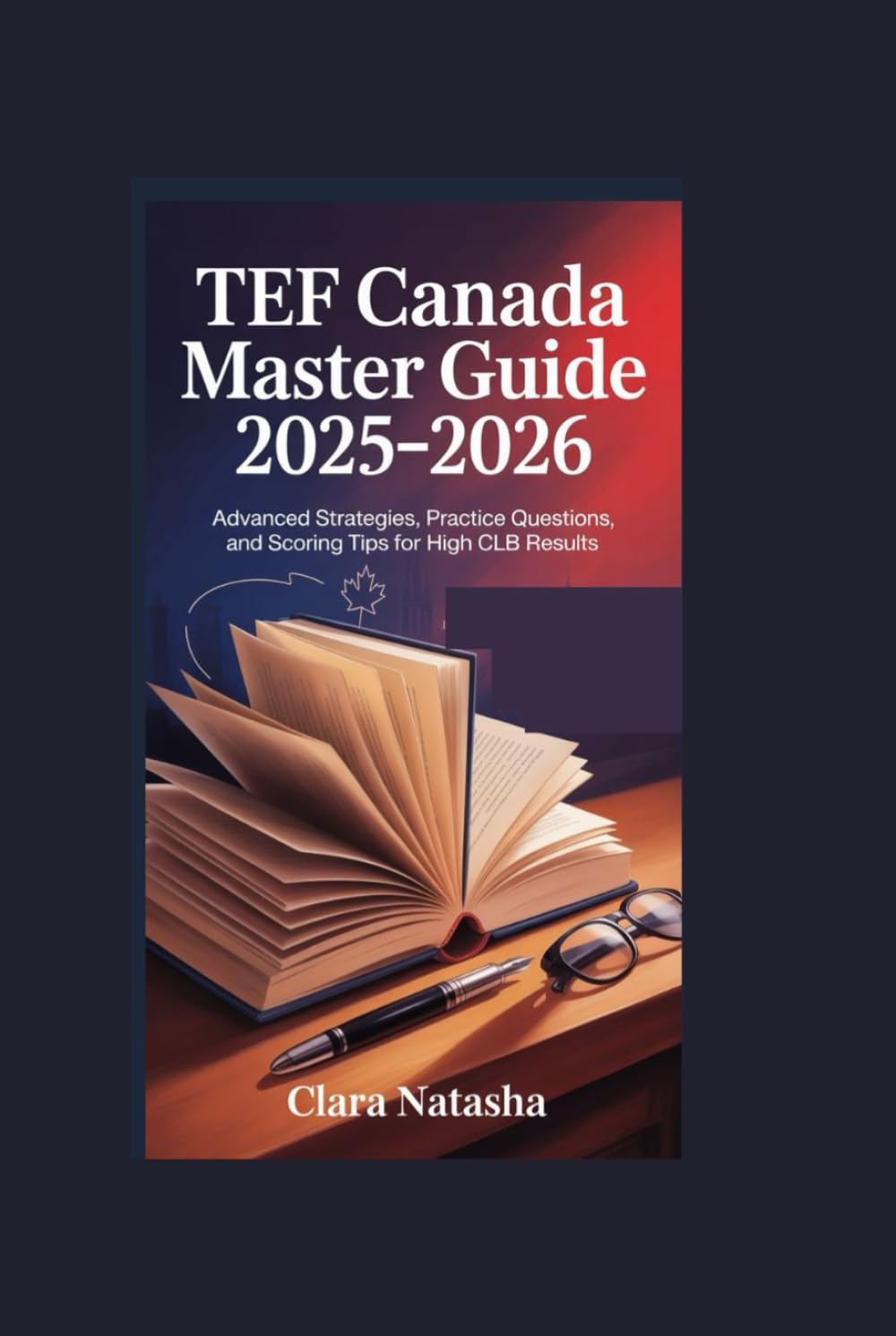 TEF CANADA MASTER GUIDE 2025–2026: Advanced Strategies, Practice Questions, and Scoring Tips for High CLB Results
