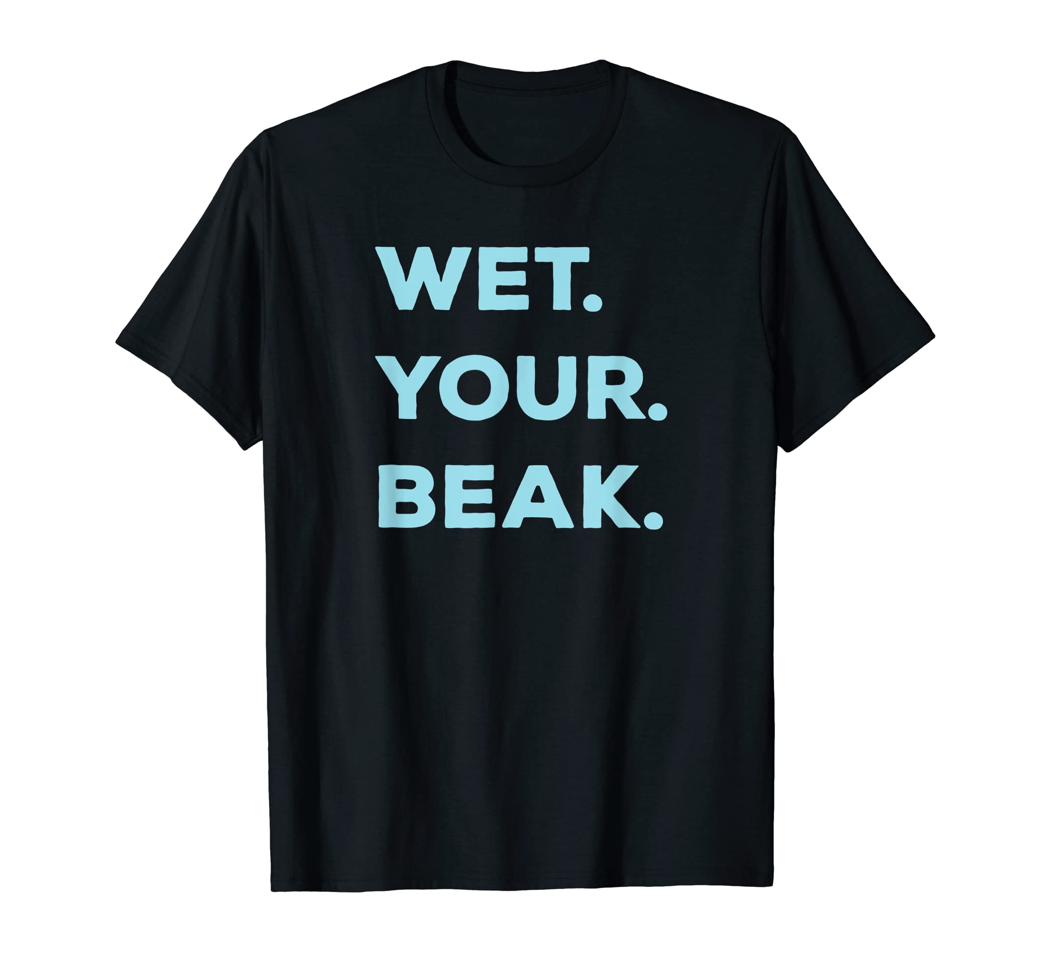 Wet Your Beak - Let's Go All-In With The Besties T-Shirt