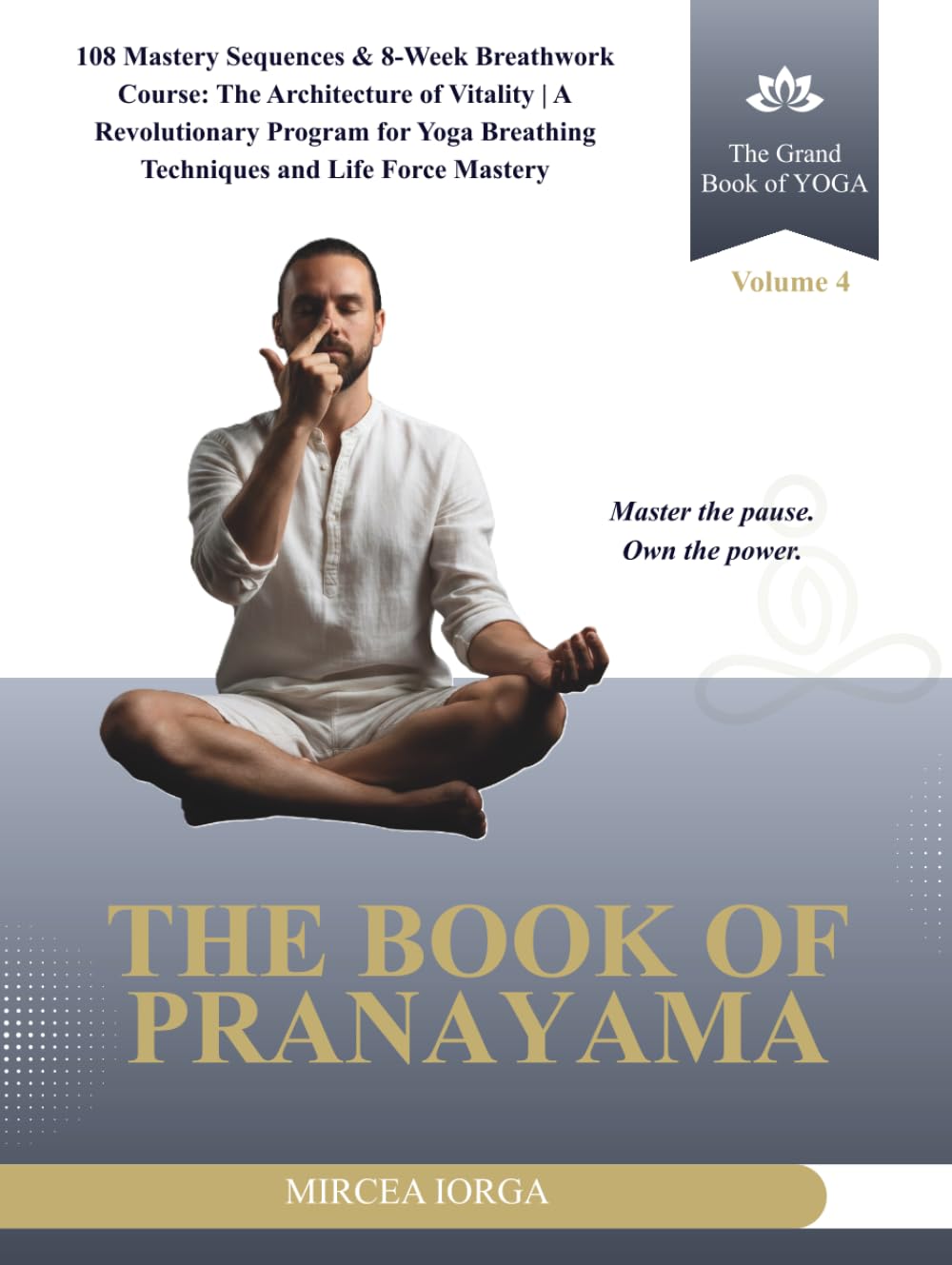 The Book of Pranayama: 108 Mastery Sequences & 8-Week Breathwork Course: The Architecture of Vitality | A Revolutionary Program for Yoga Breathing ... Life Force Mastery (THE GRAND BOOK OF YOGA)