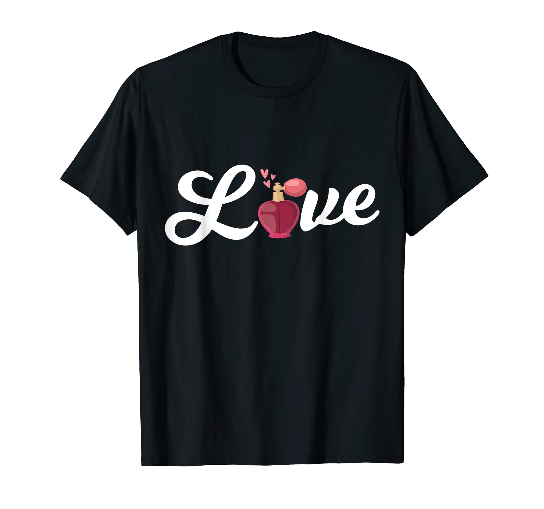 Always Put Good Smelling PerfumeLove Perfumes Maker Aromatic Perfume T-Shirt