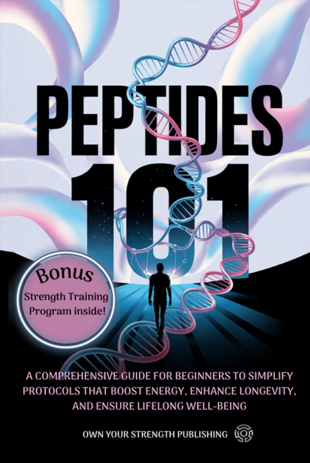 PEPTIDES 101: A COMPREHENSIVE GUIDE FOR BEGINNERS TO SIMPLIFY PROTOCOLS THAT BOOST RECOVERY, ENHANCE LONGEVITY, AND ENSURE LIFELONG WELL-BEING