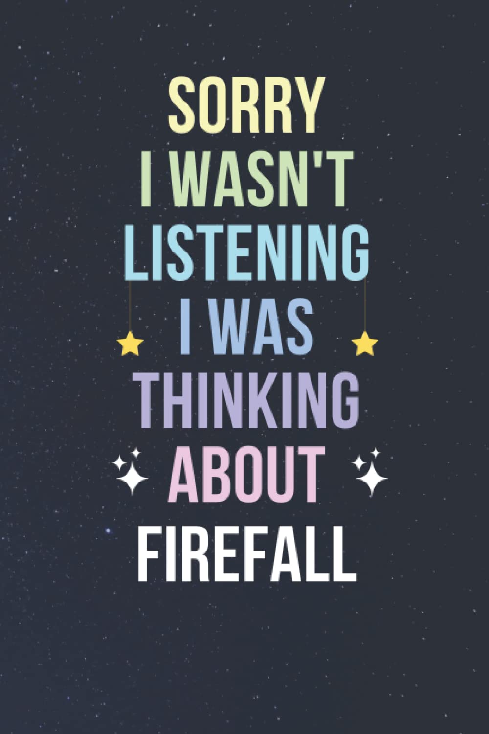Sorry I Wasn't Listening I Was Thinking About Firefall: Blank Lined Notebook/ Journal/ Diary/ Composition Book / Birthday gift for Firefall Fans - 110pages