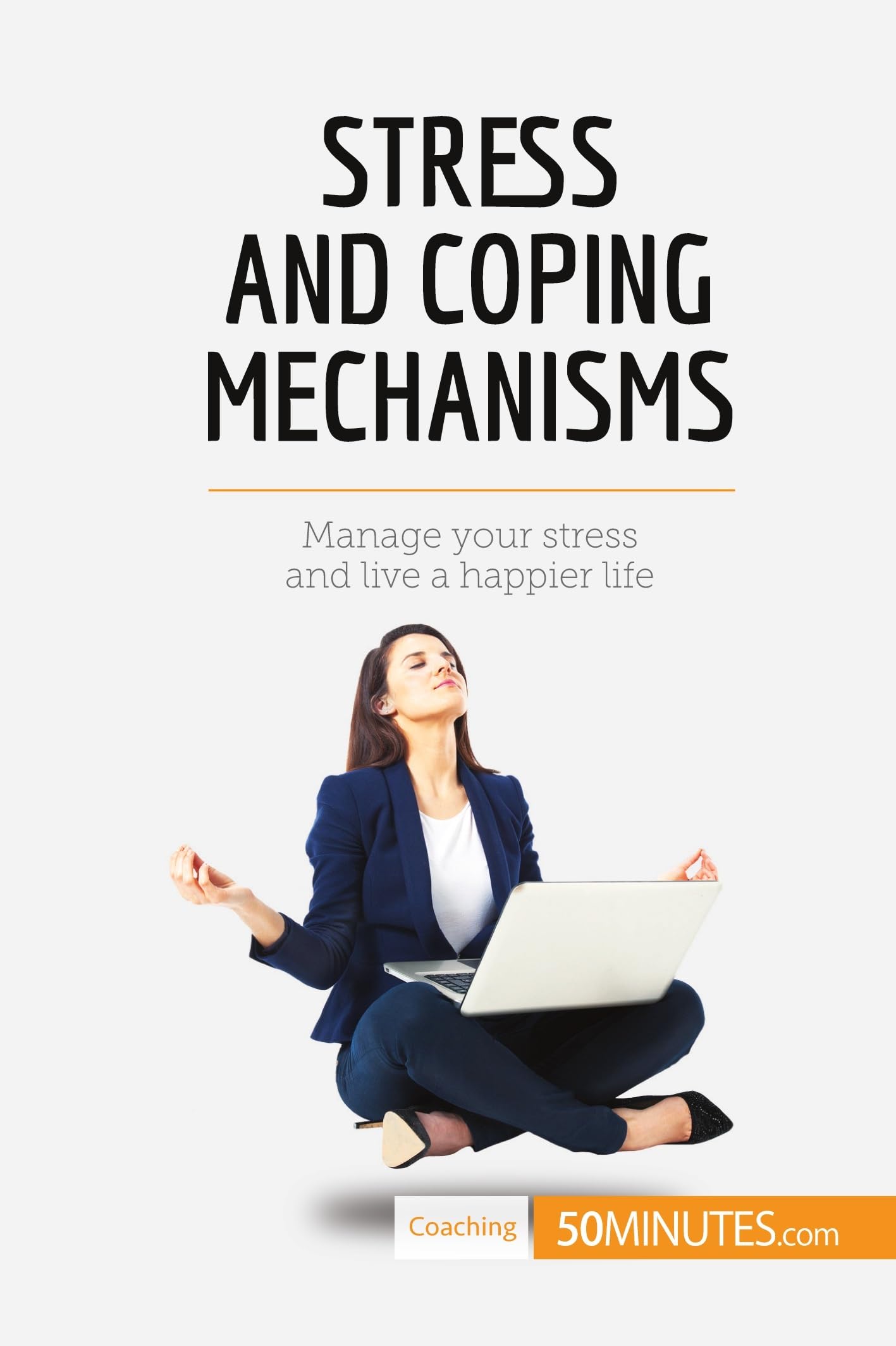 Stress and Coping Mechanisms: Manage your stress and live a happier life (Coaching)