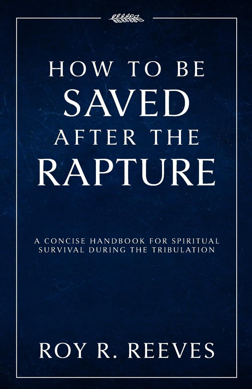 How to Be Saved After the Rapture: A Concise Handbook for Spiritual Survival During the Tribulation