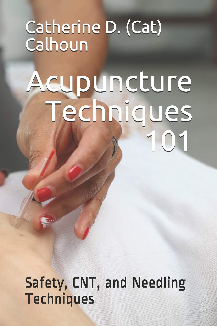 Acupuncture Techniques 101: Safety, CNT, and Needling Techniques: 5 (Chinese Medicine Basics)