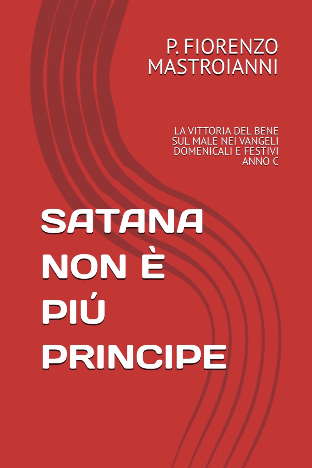 SATANA NON È PIÚ PRINCIPE: LA VITTORIA DEL BENE SUL MALE NEI VANGELI DOMENICALI E FESTIVI ANNO C