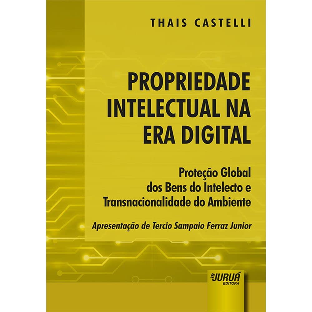 Capa de Propriedade Intelectual na Era Digital: Proteção Global dos Bens do Intelecto e Transnacionalidade do Ambiente - Apresentação de Tercio Sampaio Ferraz Junior