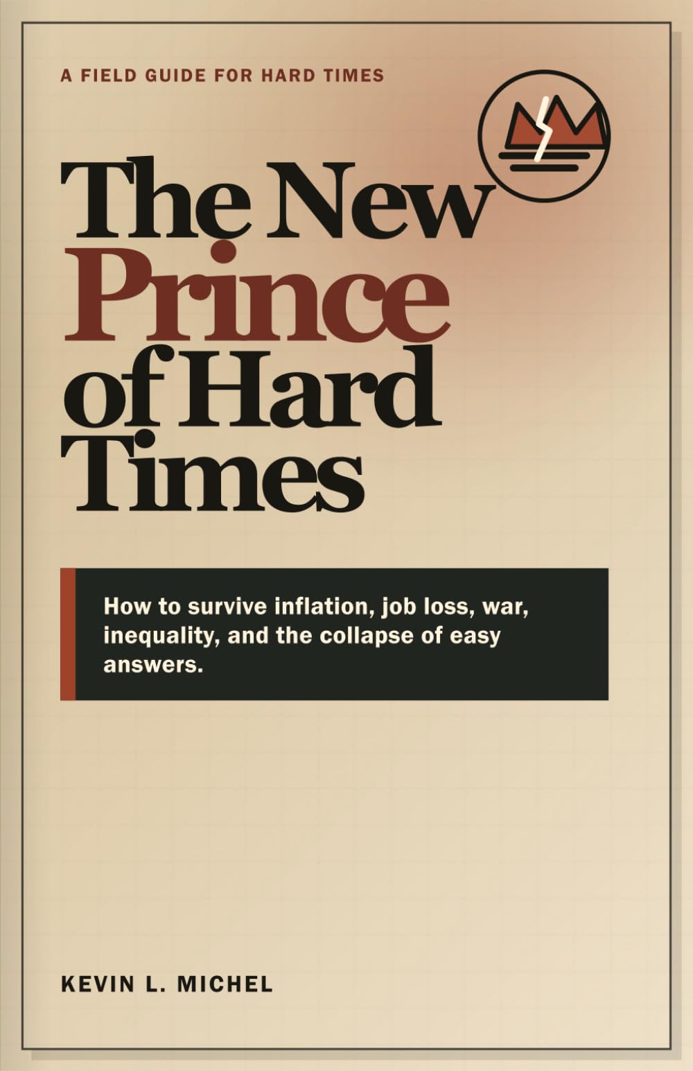 The New Prince of Hard Times: How to survive inflation, job loss, war, inequality, and the collapse of easy answers.