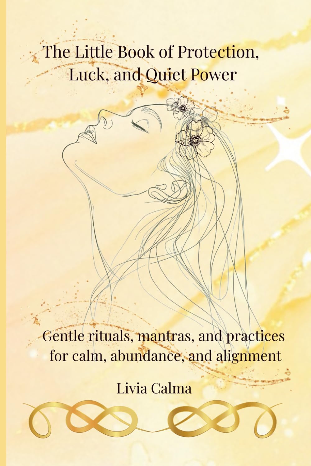 The Little Book of Protection, Luck, and Quiet Power: Gentle rituals, mantras, and practices for calm, abundance, and alignment