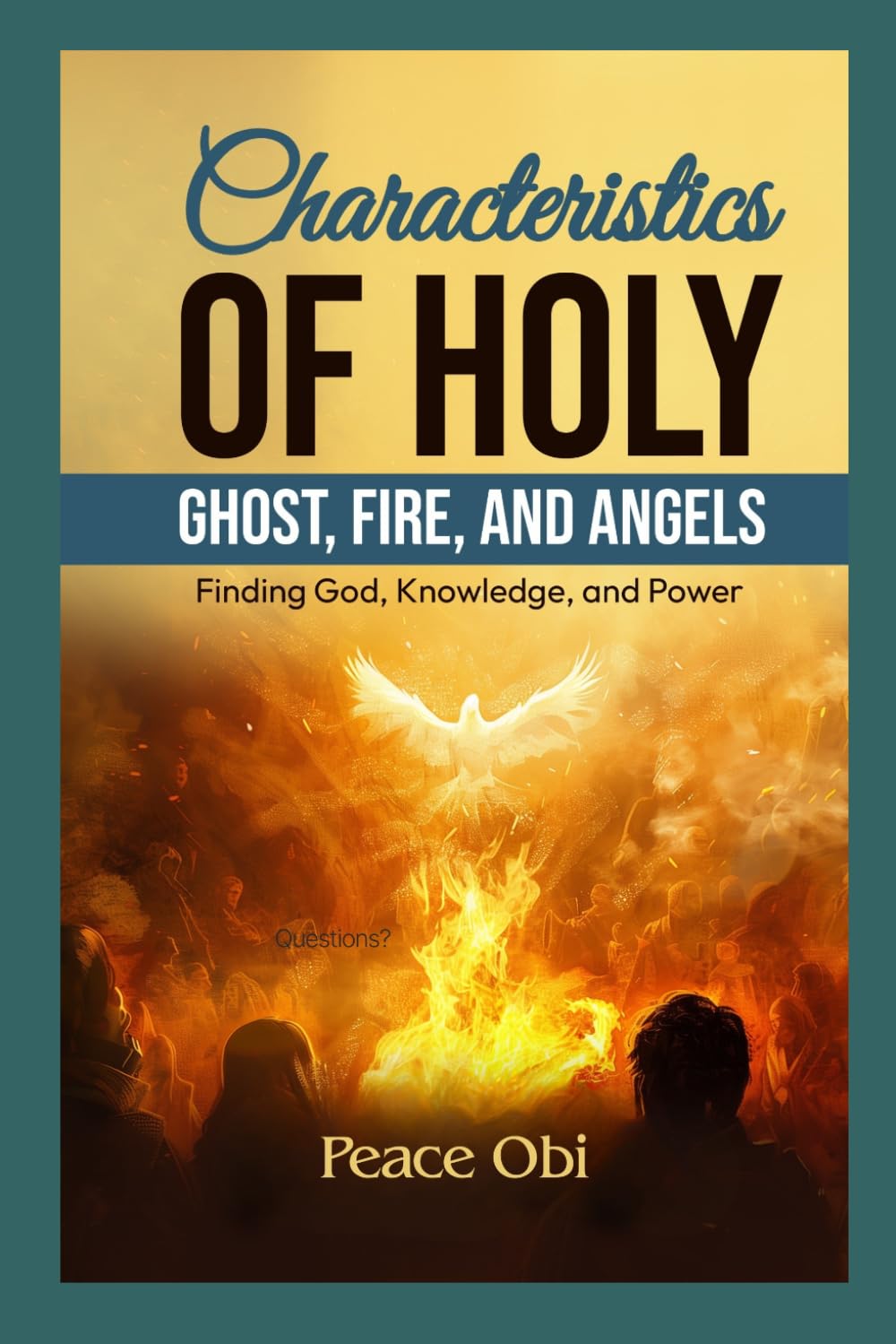 CHARACTERISTICS OF HOLY GHOST, FIRE, AND ANGELS.: Finding God, Knowledge, and power