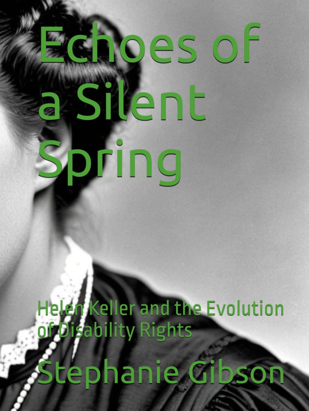 Echoes of a Silent Spring: Helen Keller and the Evolution of Disability Rights (Famous Women In History)