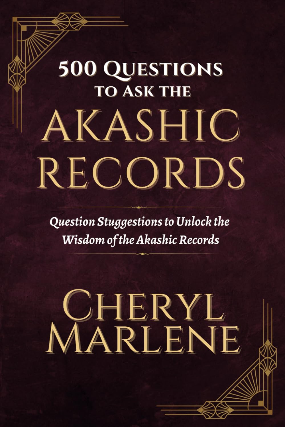 500 Questions to Ask the Akashic Records: Question Suggestions to Unlock the Wisdom of the Akashic Records (Akashic Records Library)