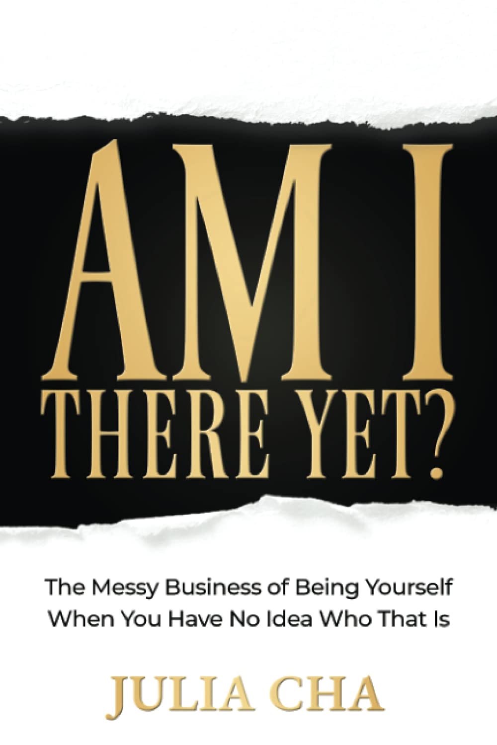 Am I There Yet?: The Messy Business of Being Yourself When You Have No Idea Who That Is