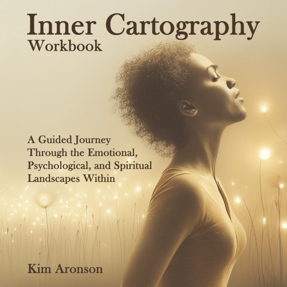 Inner Cartography Workbook: A Guided Journey Through the Emotional, Psychological, and Spiritual Landscapes Within