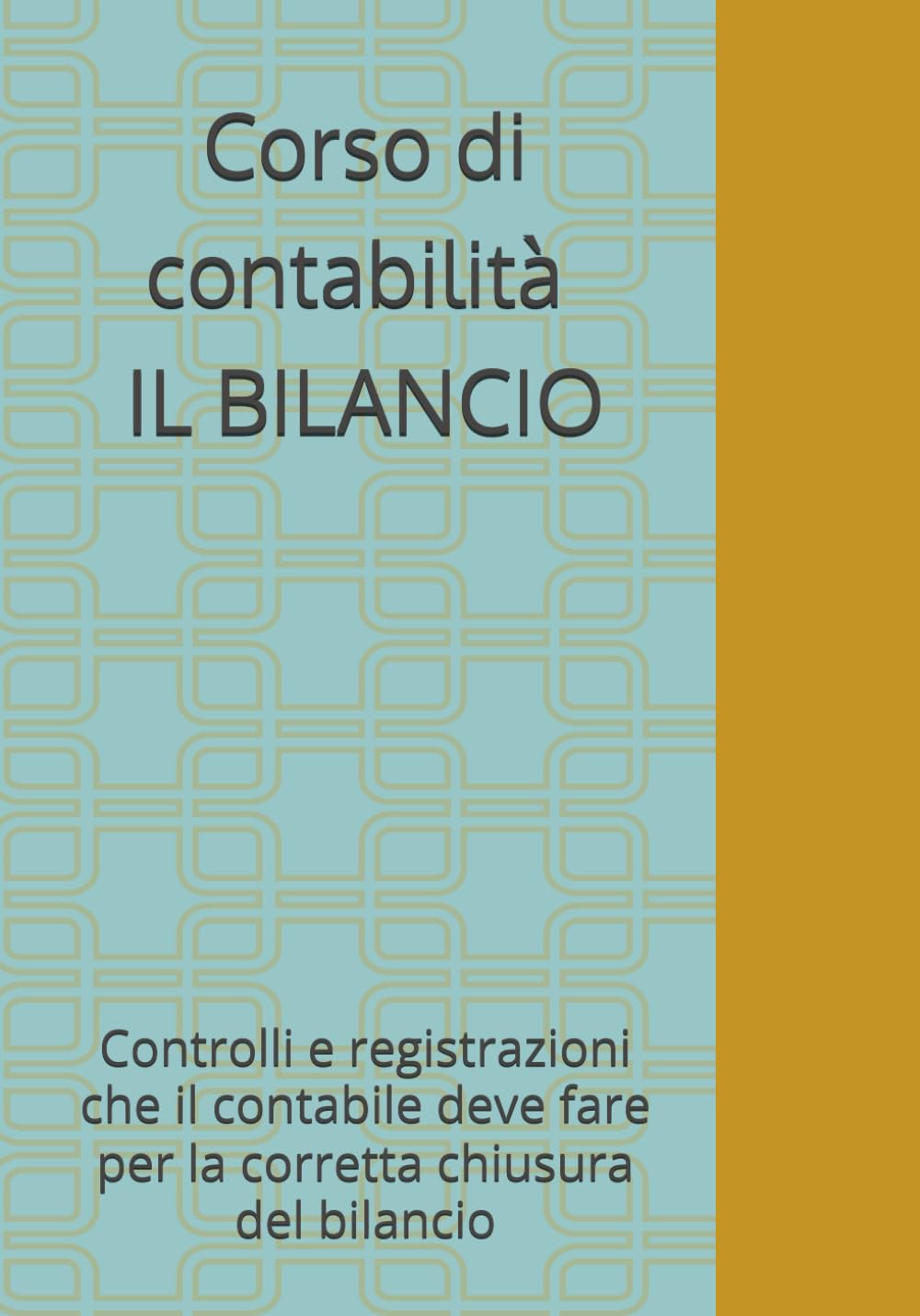 Corso di contabilità : IL BILANCIO: Controlli e registrazioni che il contabile deve fare per la corretta chiusura del bilancio