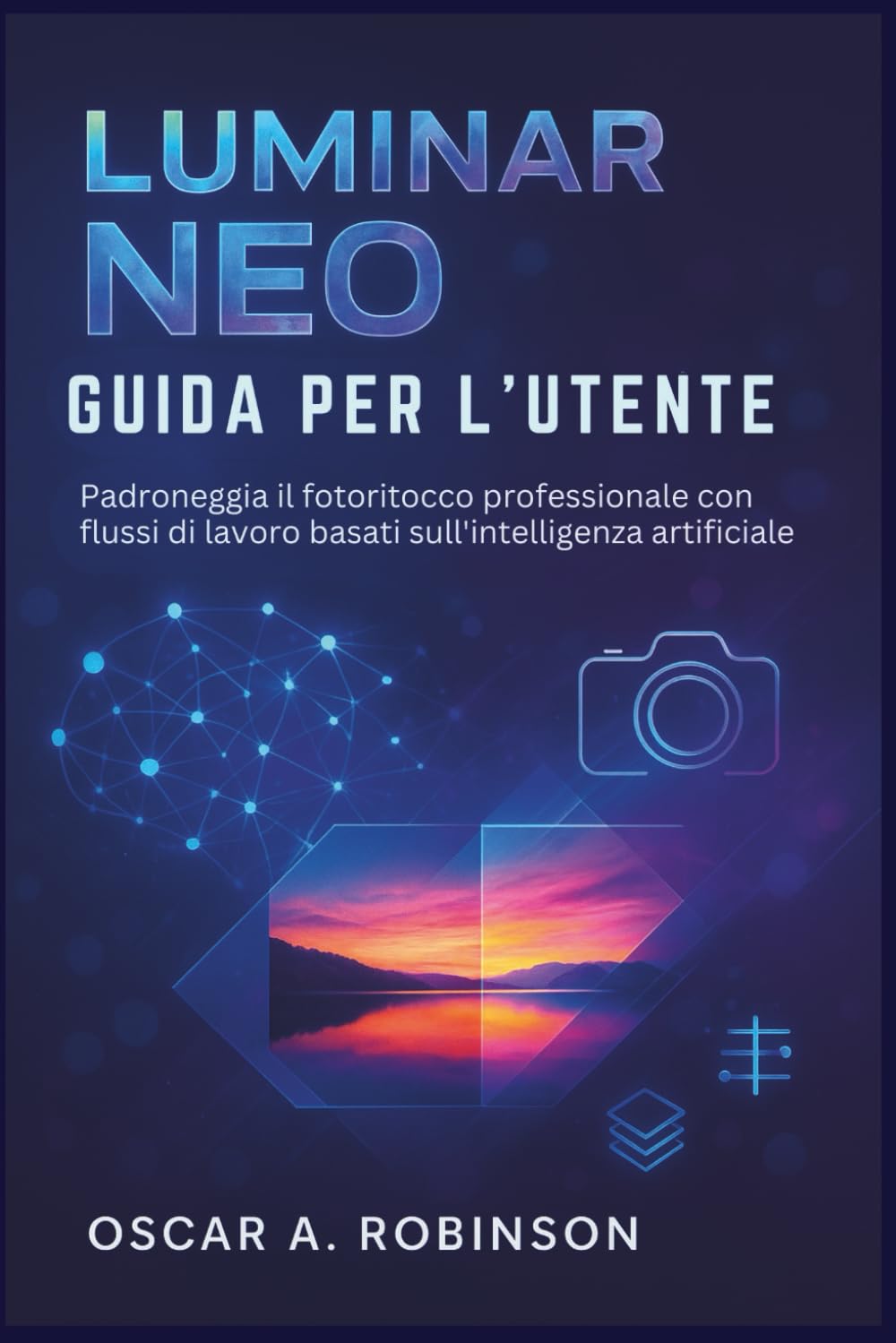 Luminar Neo Guida Per L'utente: Padroneggia il fotoritocco professionale con flussi di lavoro basati sull'intelligenza artificiale