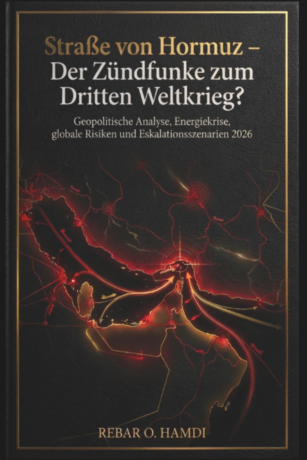 Straße von Hormuz - Der Zündfunke zum Dritten Weltkrieg?: Geopolitische Analyse, Energiekrise, globale Risiken und Eskalationsszenarien 2026