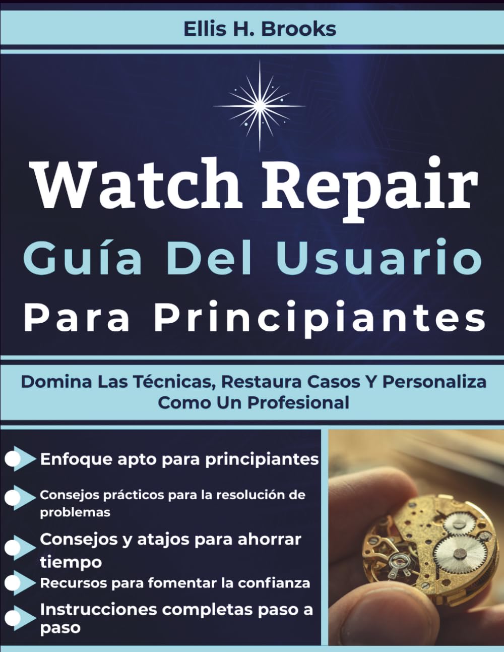 Watch Repair Guía Del Usuario Para Principiantes: Domina Las Técnicas, Restaura Casos Y Personaliza Como Un Profesional