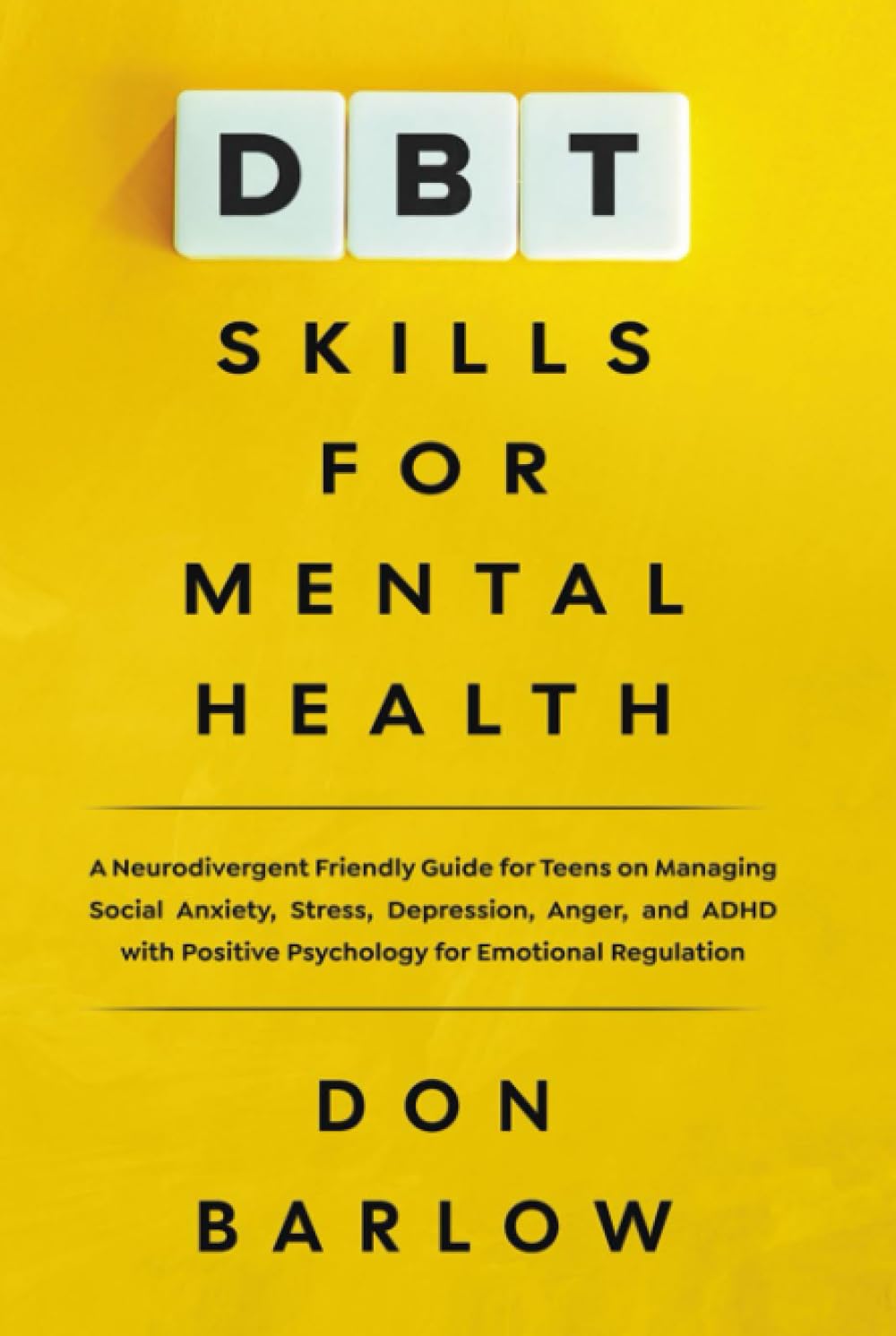DBT Skills for Mental Health: A Neurodivergent Friendly Guide for Teens on Managing Social Anxiety, Stress, Depression, Anger, and ADHD with Positive Psychology for Emotional Regulation