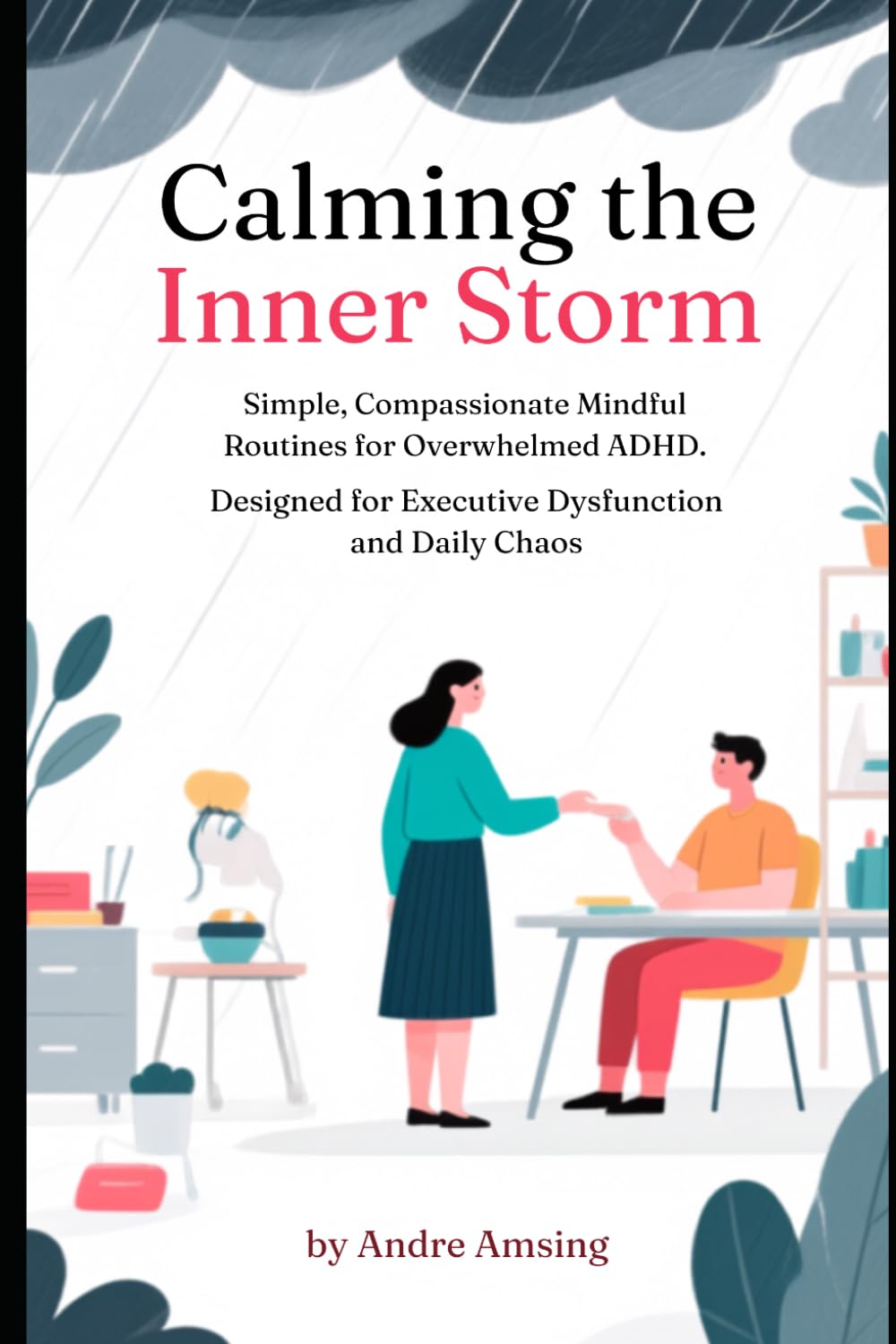 Calming the Inner Storm: Simple Compassionate Mindful Routines for Overwhelmed ADHD Adults - Designed for Executive Dysfunction and Daily Chaos