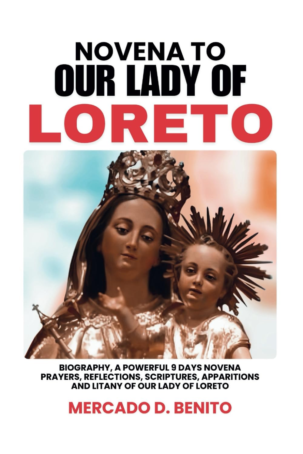 NOVENA TO OUR LADY OF LORETO: Biography, A Powerful 9 Days Novena Prayers, Reflections, Scriptures, Apparitions And Litany Of Our Lady of Loreto