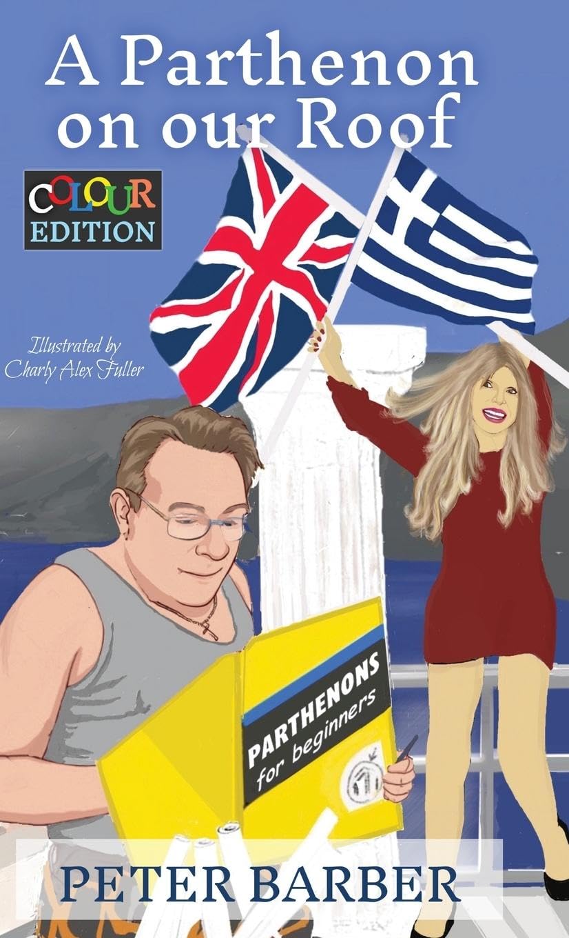 A Parthenon on our Roof - Colour Edition: Adventures of an Anglo-Greek marriage: 1 (Peter Barber's Colour Collection)