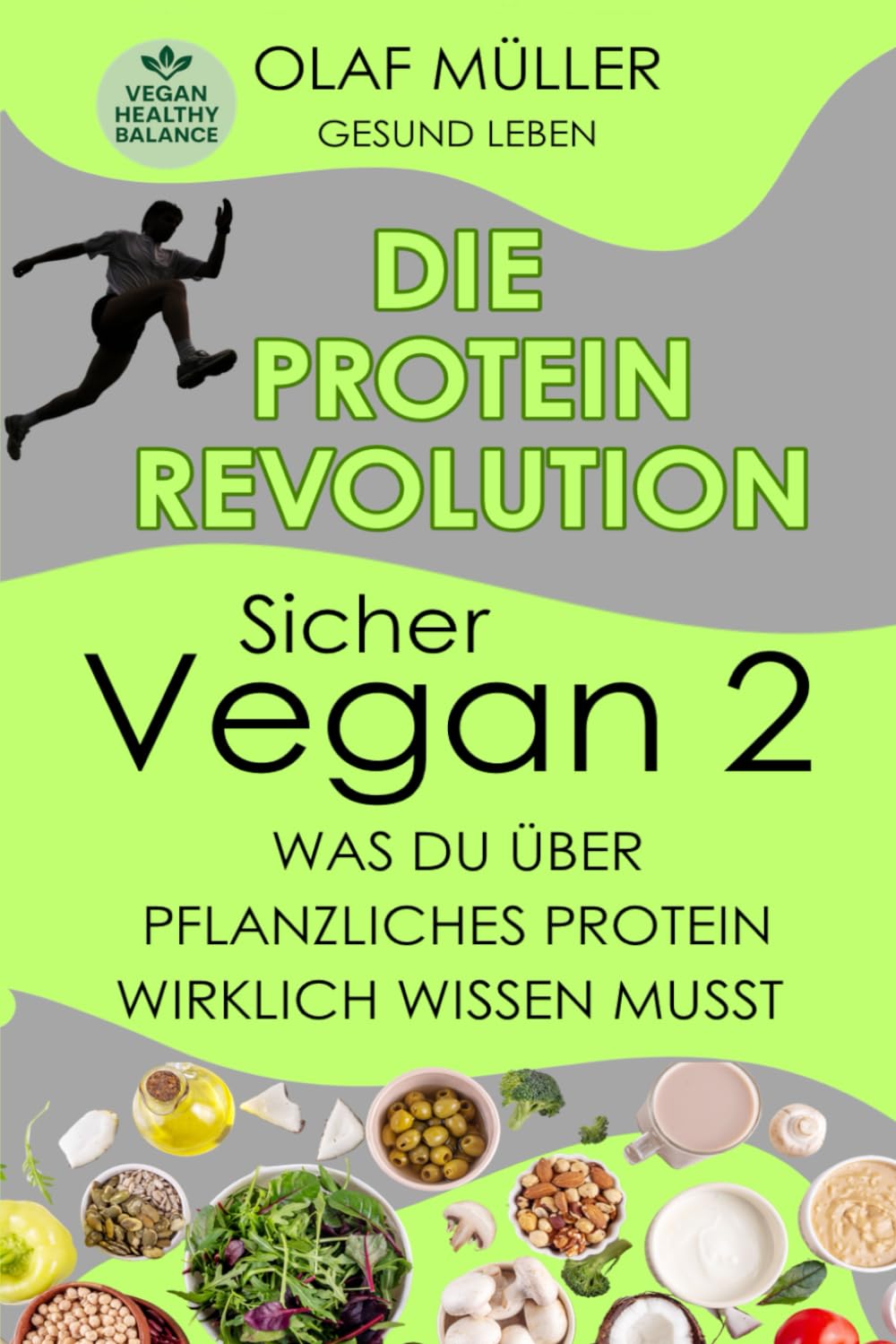Sicher Vegan 2 - die Proteinrevolution -: was Du über pflanzliches Protein wirklich wissen musst