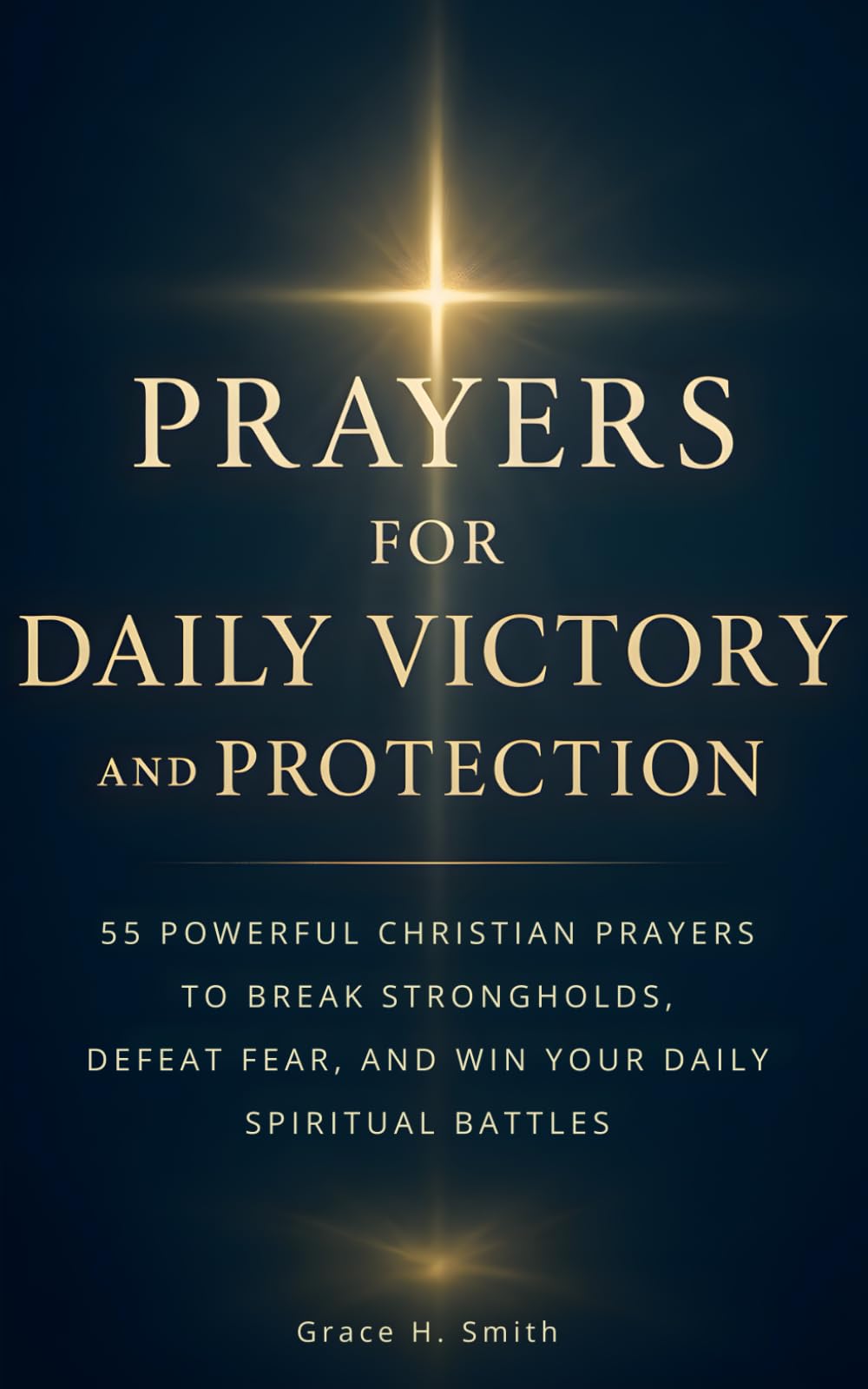 Prayers for Daily Victory and Protection - 55 Powerful Christian Prayers to Break Strongholds, Defeat Fear, and Win Your Daily Spiritual Battles
