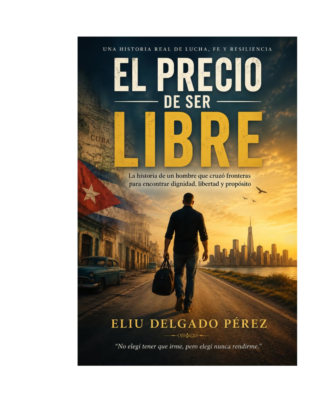 EL PRECIO DE SER LIBRE: La historia de un hombre que cruzó fronteras para encontrar dignidad, libertad y propósito