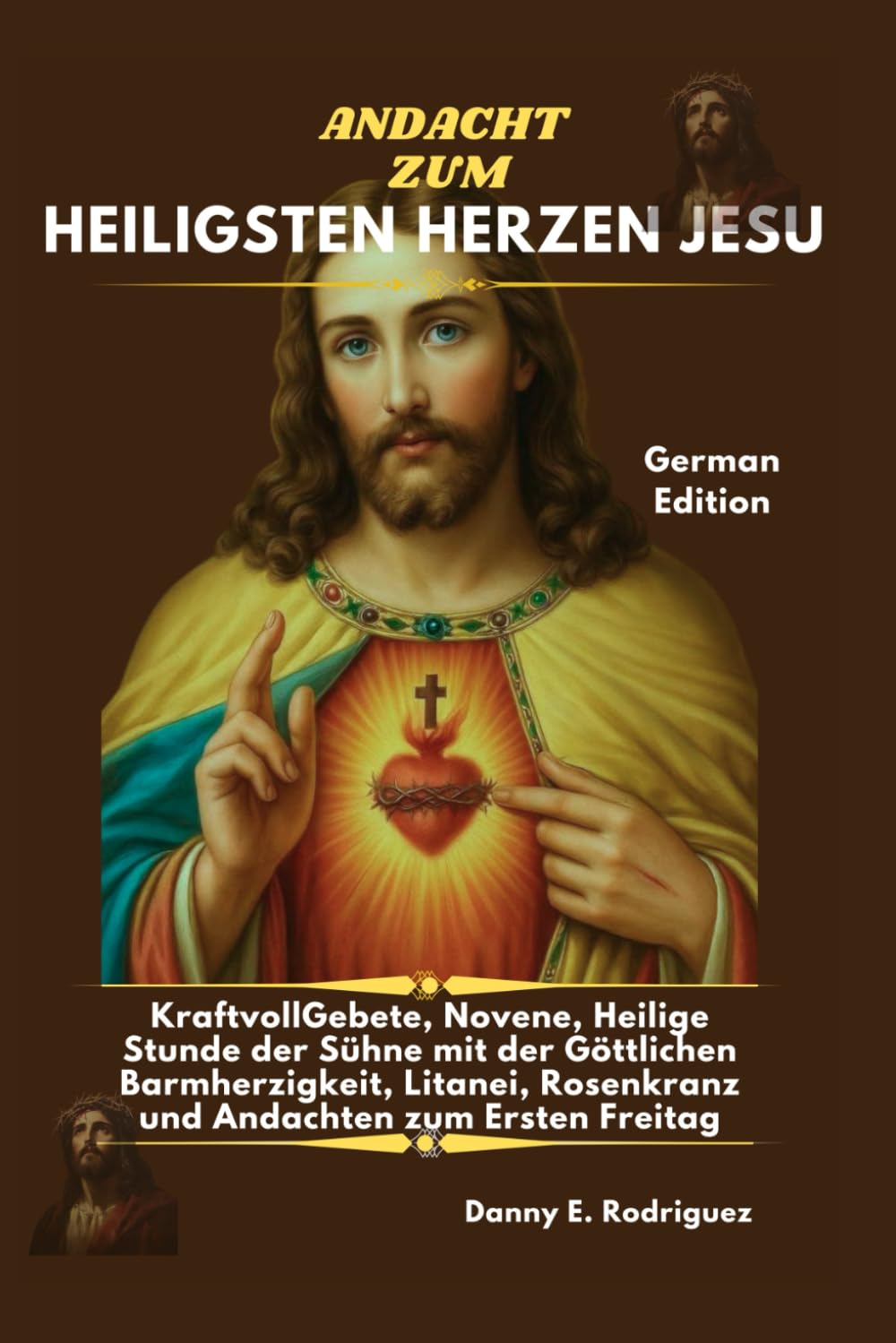 ANDACHT ZUM HEILIGSTEN HERZEN JESU: KraftvollGebete, Novene, Heilige Stunde der Sühne mit der Göttlichen Barmherzigkeit, Litanei, Rosenkranz und Andachten zum Ersten Freitag