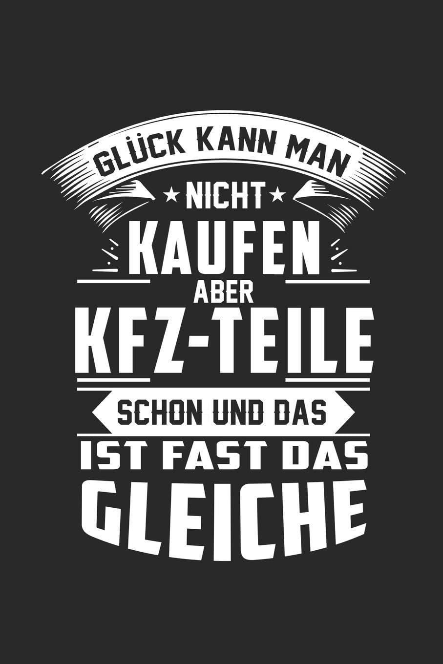 Glück kann man nicht kaufen aber KFZ-Teile schon und das ist fast das gleiche: Spaß Spruch - Journal/Notizblock DIN A5 liniert 120 Seiten Geschenk