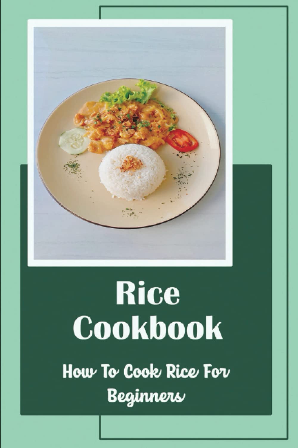 Rice Cookbook: How To Cook Rice For Beginners