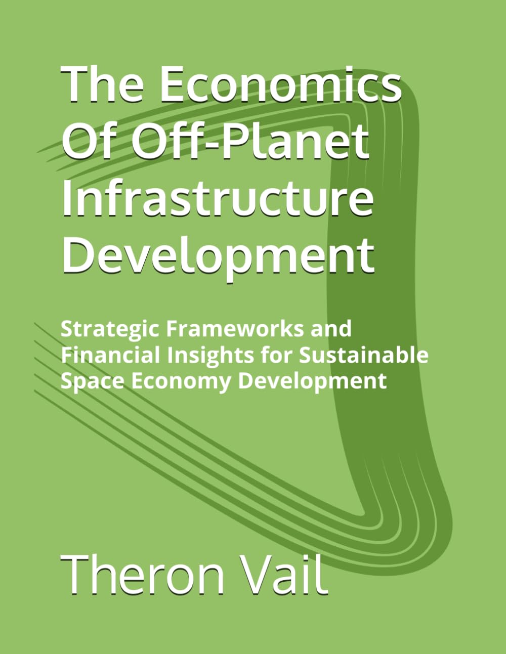 The Economics Of Off-Planet Infrastructure Development: Strategic Frameworks and Financial Insights for Sustainable Space Economy Development