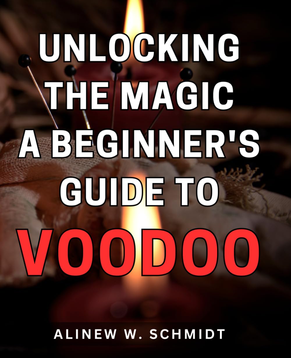 Unlocking the Magic: A Beginner's Guide to Voodoo: Discover the Mysteries and Power of Voodoo in this Comprehensive Beginner's Handbook