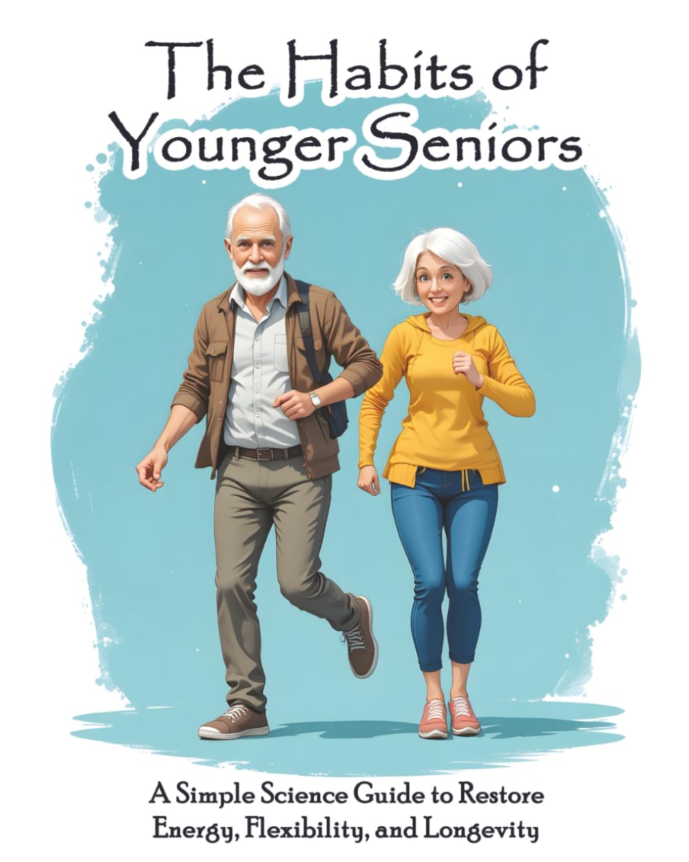 The Habits of Younger Seniors: A Simple Science Guide to Restore Energy, Flexibility, and Longevity