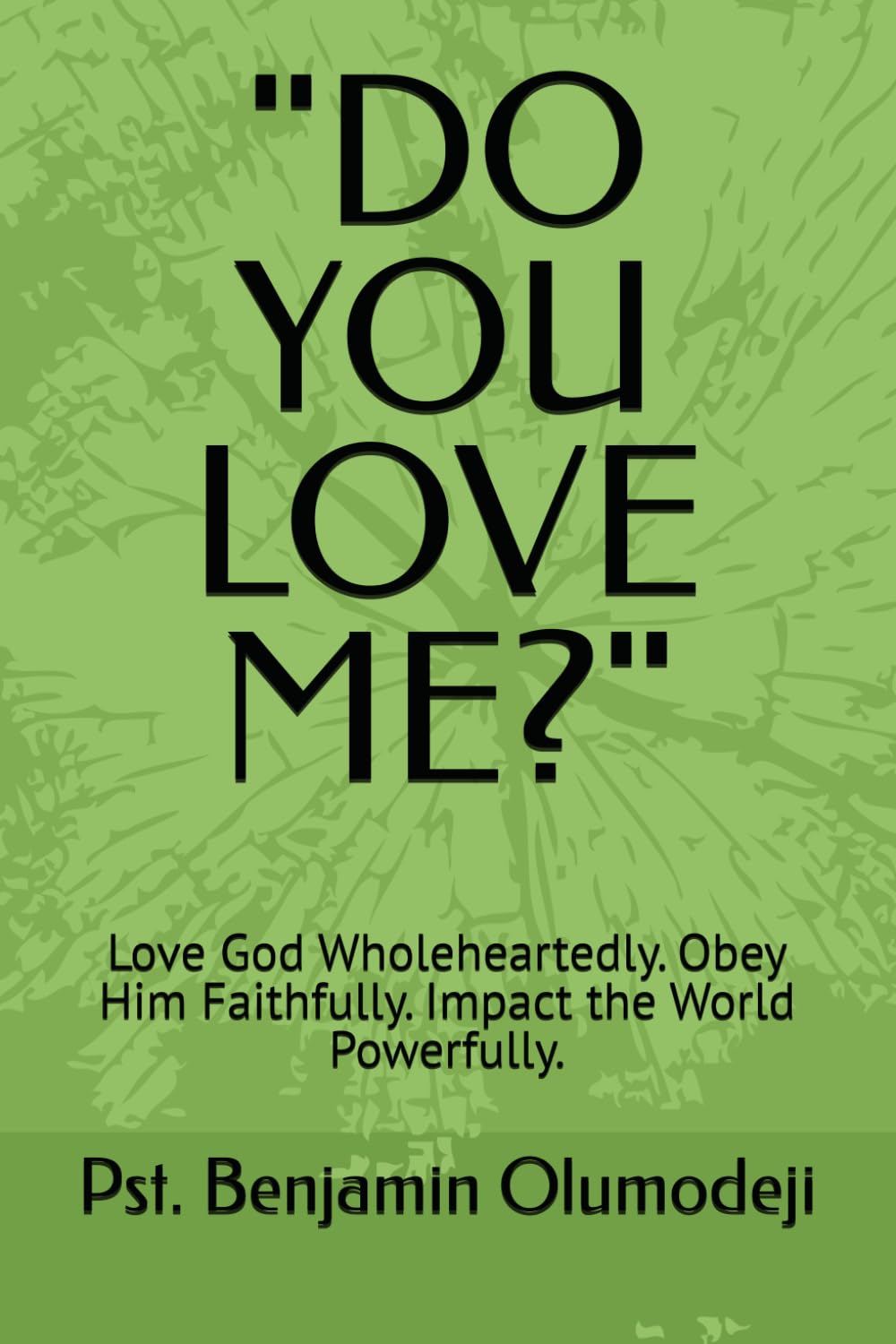 "DO YOU LOVE ME?": Love God Wholeheartedly. Obey Him Faithfully. Impact the World Powerfully.