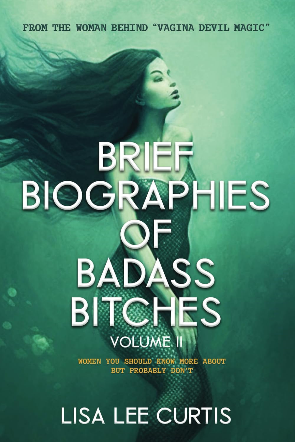 Brief Biographies of Badass Bitches - Volume II: Women You Should Know More About But Probably Don't
