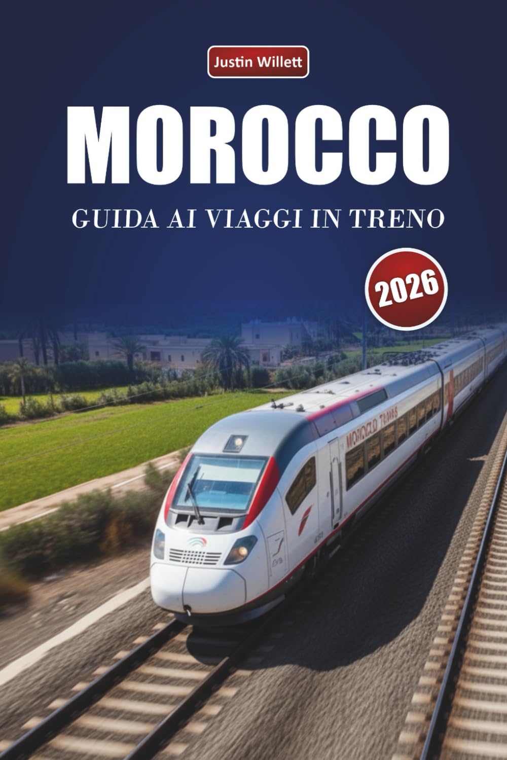 MAROCCO GUIDA AI VIAGGI IN TRENO 2026: Scopri percorsi panoramici, paesaggi desertici, spunti locali e destinazioni imperdibili in tutto il Nord Africa