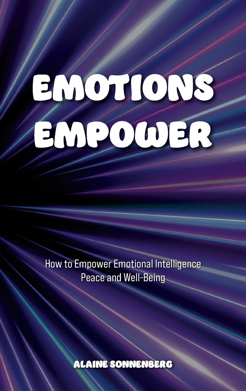 EMOTIONS EMPOWER: How to Empower Emotional Intelligence, Peace, and Well-Being
