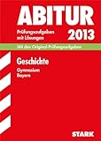  Abitur-Prüfungsaufgaben Gymnasium Bayern / Mit Lösungen; Geschichte 2013; Mit den Original-Prüfungsaufgaben 2011-2012