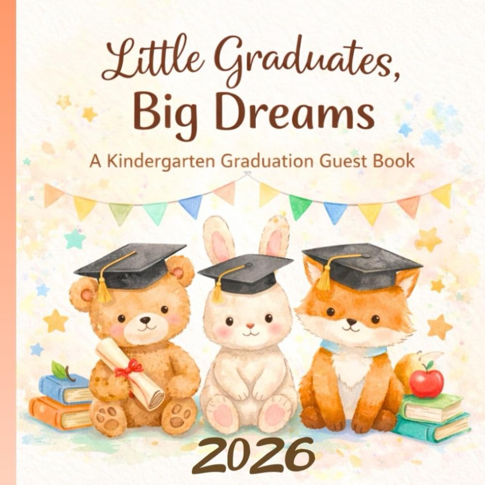Little Graduates, Big Dreams: A Kindergarten Graduation Guest Book for Wishes, Memories & Proud Moments