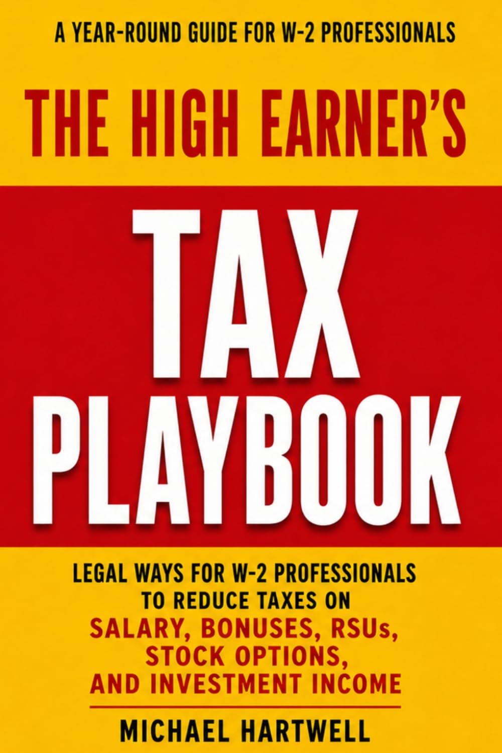 The High Earner’s Tax Playbook: Tax Strategies for High-Income W-2 Professionals to Legally Reduce Taxes on Salary, Bonuses, RSUs, Stock Options, and Investment Income