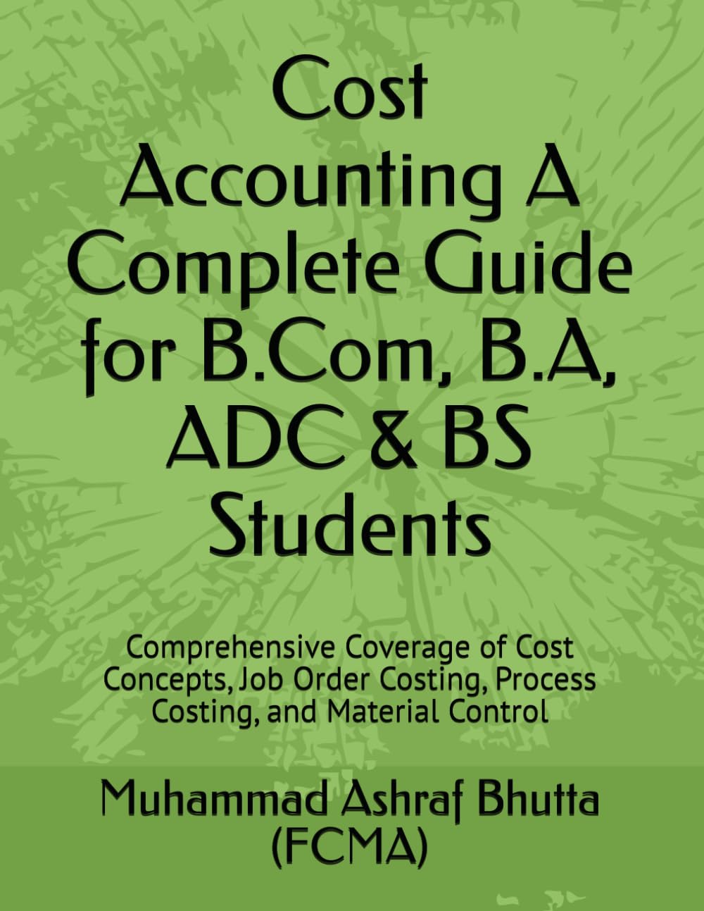 Cost Accounting - A Complete Guide for Commerce Students: Comprehensive Coverage of Cost Concepts, Job Order Costing, Process Costing, and Material Control