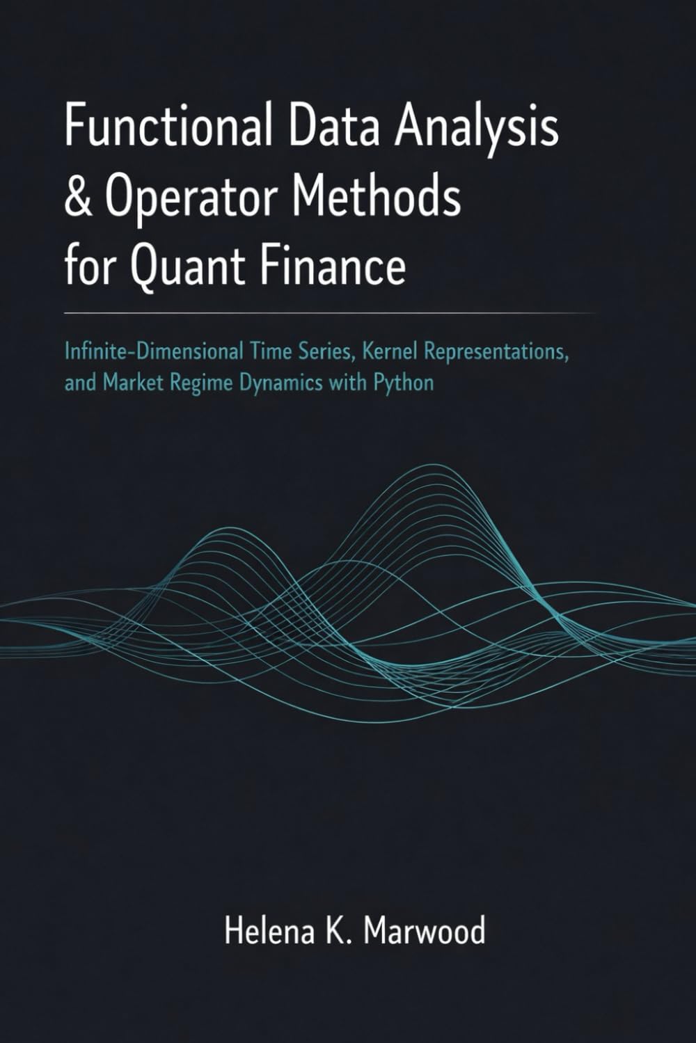 Functional Data Analysis & Operator Methods for Quant Finance: Infinite-Dimensional Time Series, Kernel Representations, and Market Regime Dynamics with Python