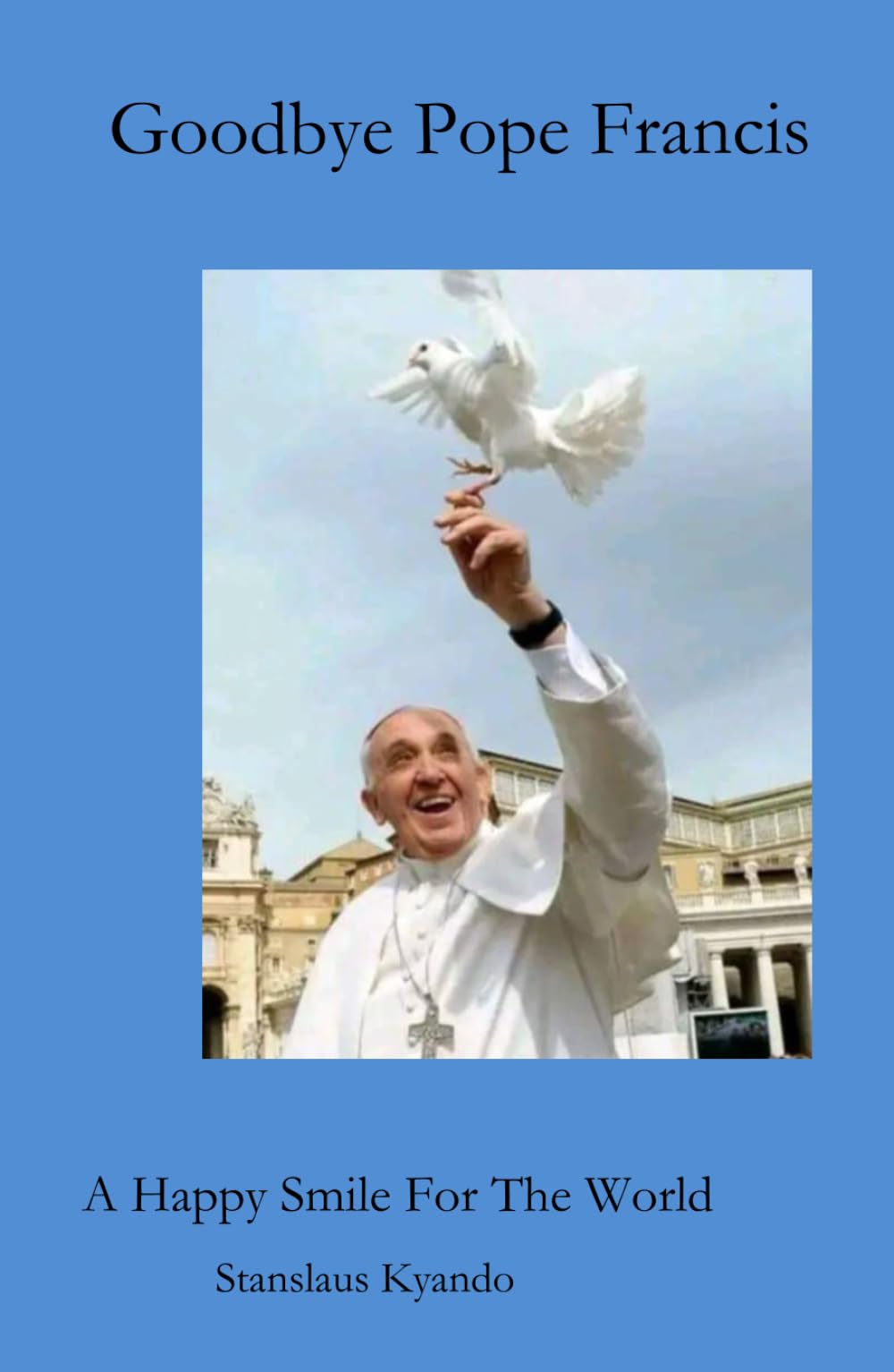 Goodbye Pope Francis: A Happy Smile For The World