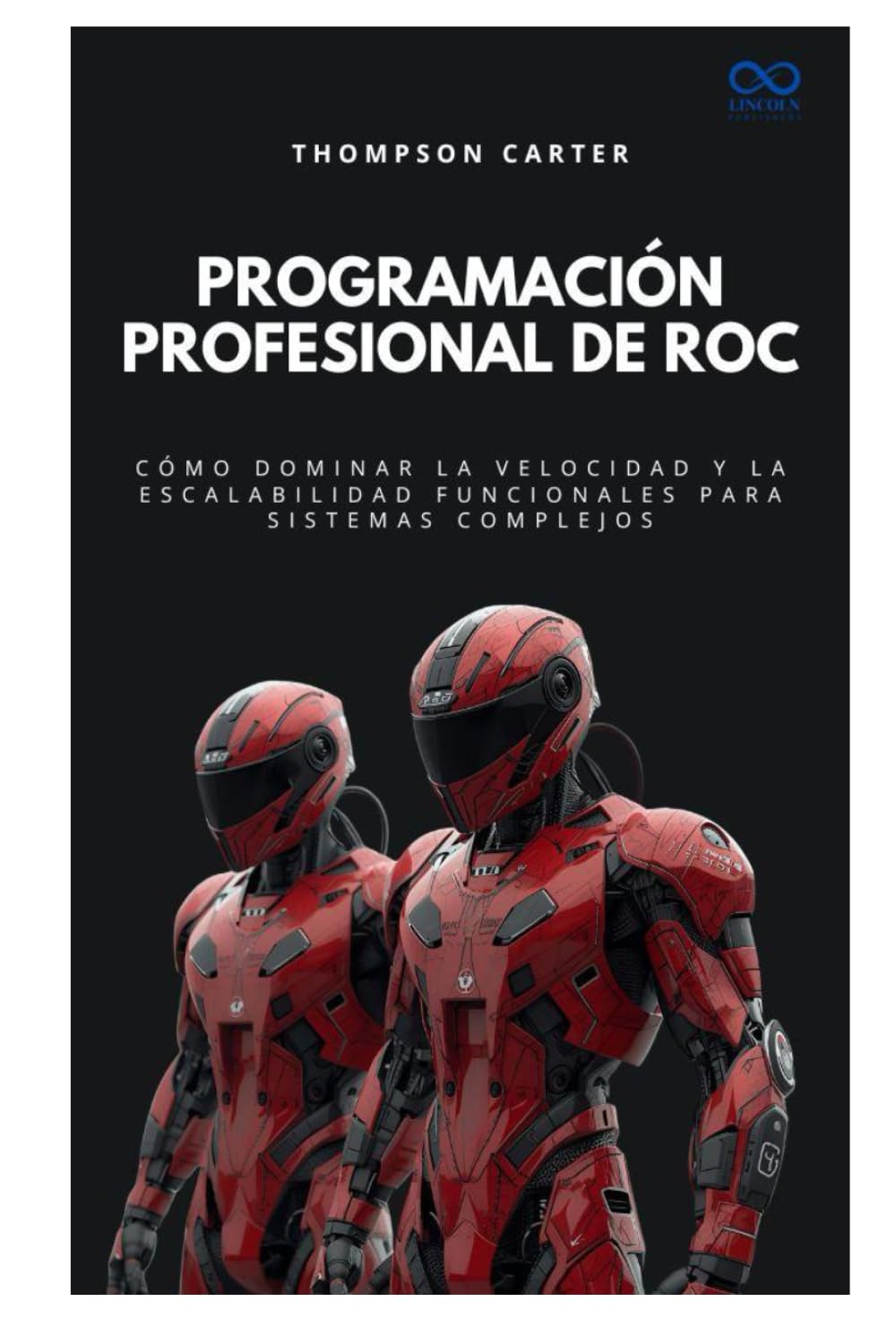 Programación profesional de Roc: Cómo dominar la velocidad y la escalabilidad funcionales para sistemas complejos (Colección de Lenguajes de Próxima Generación)