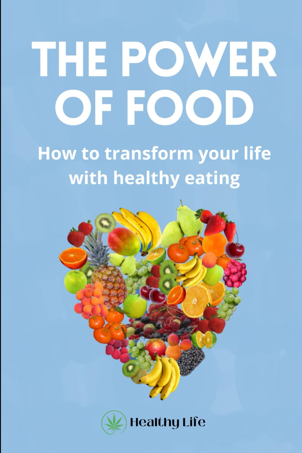 The Power of Food. How to transform your life with healthy eating
