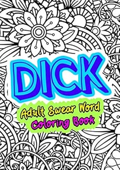Paperback Dick - Adult Swear Word Coloring Book: Funny Sweary Curse Words - Dicks Coloring Book - Penis Synonyms (Gag Gifts, Funny Journals and Adult Coloring Books) Book