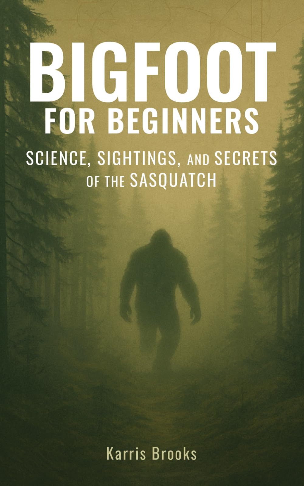 Bigfoot for Beginners: Science, Sightings, and Secrets of the Sasquatch